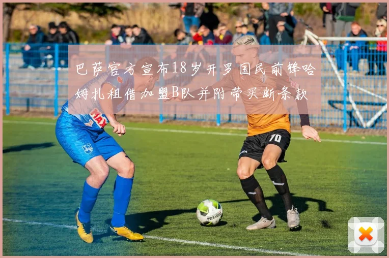 巴萨官方宣布18岁开罗国民前锋哈姆扎租借加盟B队并附带买断条款