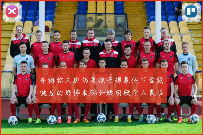 夸梅称文班仍是孩子想象他下盘稳健后的恐怖表现如姚明般令人畏惧