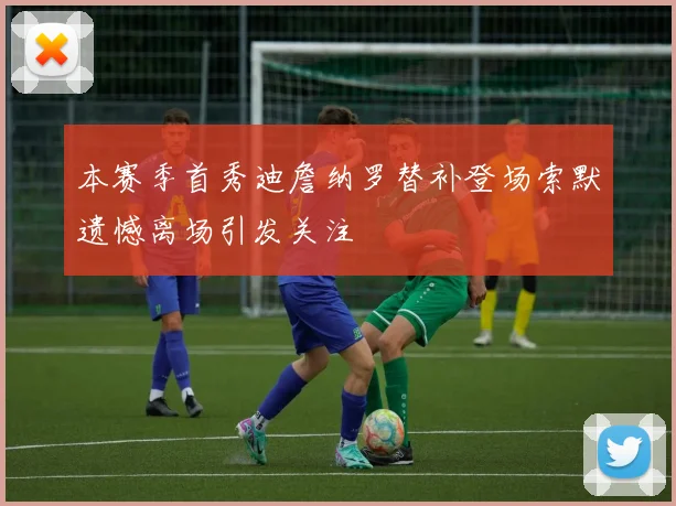 本赛季首秀迪詹纳罗替补登场索默遗憾离场引发关注
