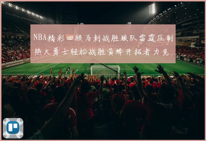 NBA精彩回顾马刺战胜狼队雷霆压制热火勇士轻松战胜黄蜂开拓者力克湖人